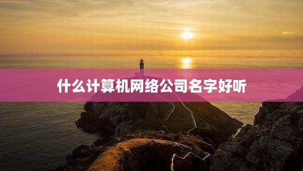 什么计算机网络公司名字好听