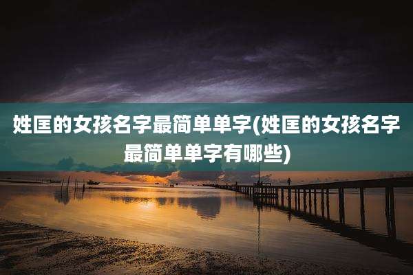 姓匡的女孩名字最简单单字(姓匡的女孩名字最简单单字有哪些)
