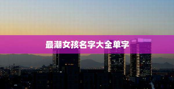 最潮女孩名字大全单字