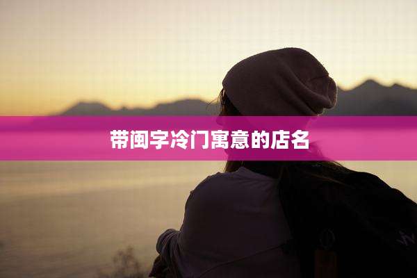 带闽字冷门寓意的店名