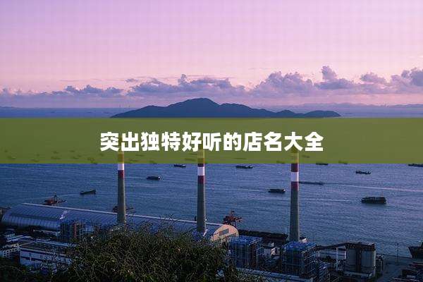 突出独特好听的店名大全