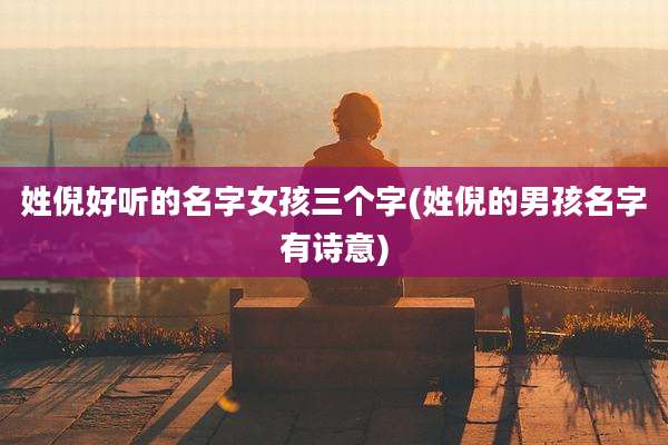 姓倪好听的名字女孩三个字(姓倪的男孩名字有诗意)