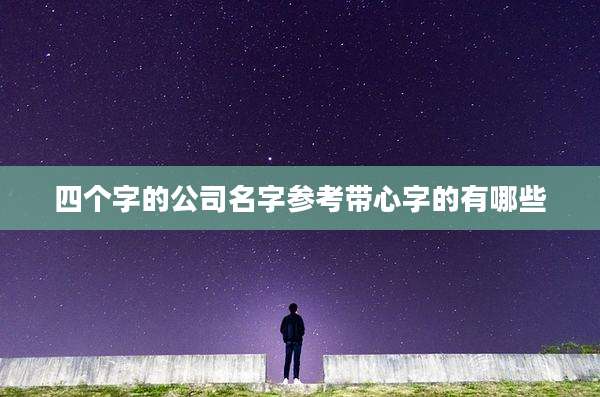 四个字的公司名字参考带心字的有哪些
