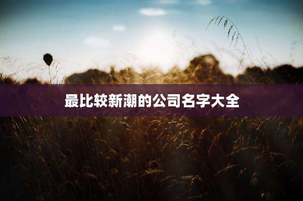最比较新潮的公司名字大全