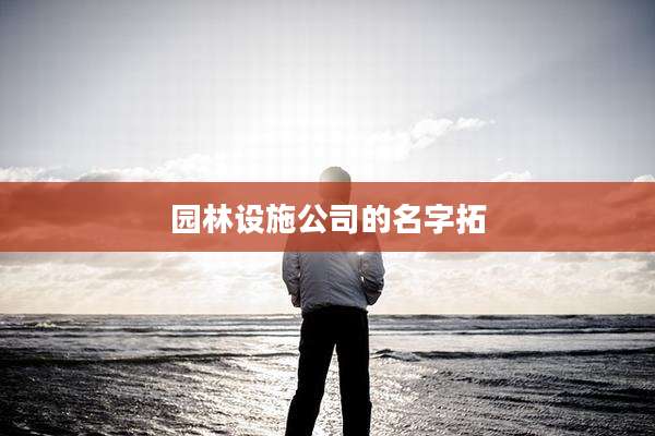 园林设施公司的名字拓