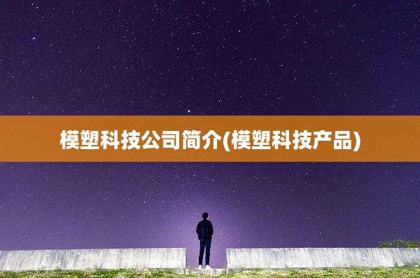 模塑科技公司简介(模塑科技产品)
