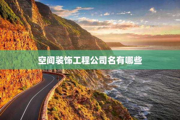 空间装饰工程公司名有哪些