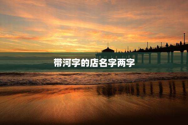 带河字的店名字两字