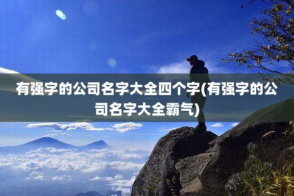 有强字的公司名字大全四个字(有强字的公司名字大全霸气)