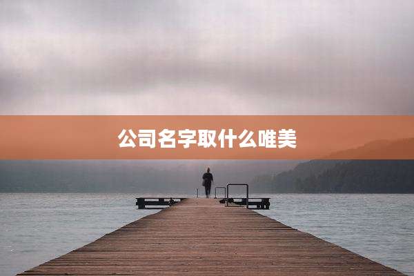 公司名字取什么唯美