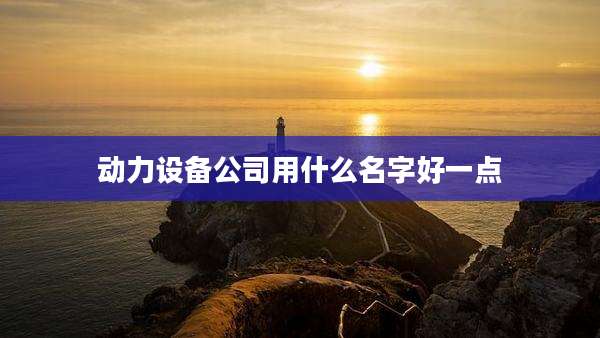 动力设备公司用什么名字好一点