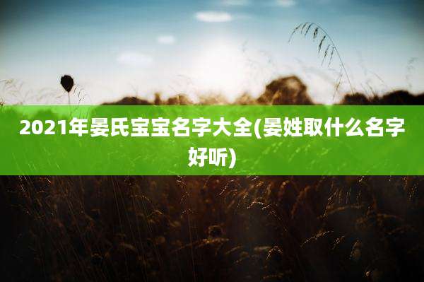 2021年晏氏宝宝名字大全(晏姓取什么名字好听)