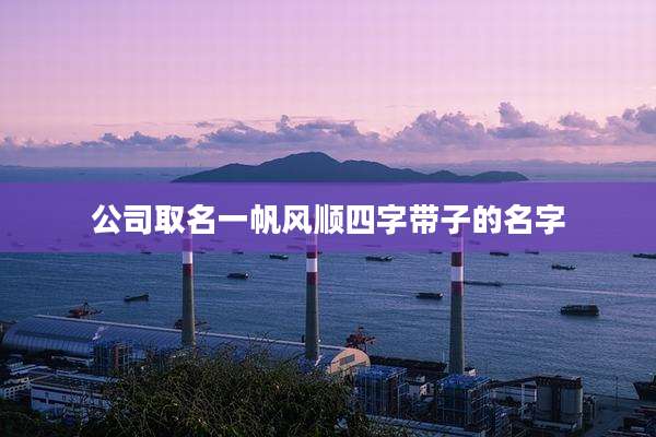 公司取名一帆风顺四字带子的名字