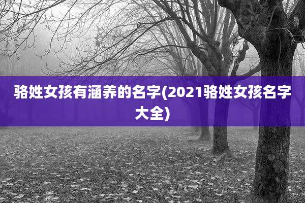 骆姓女孩有涵养的名字(2021骆姓女孩名字大全)