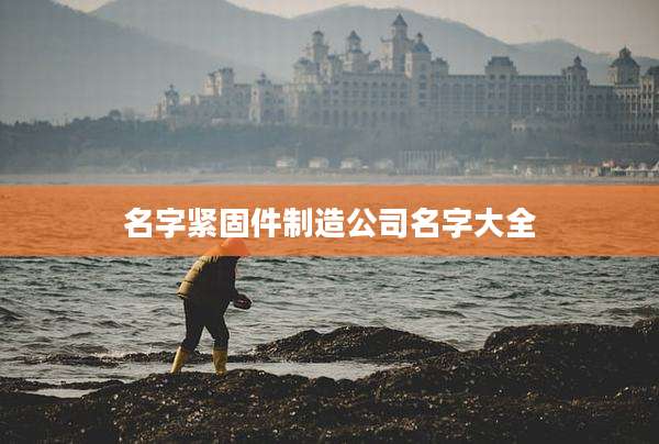 名字紧固件制造公司名字大全