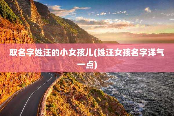 取名字姓汪的小女孩儿(姓汪女孩名字洋气一点)