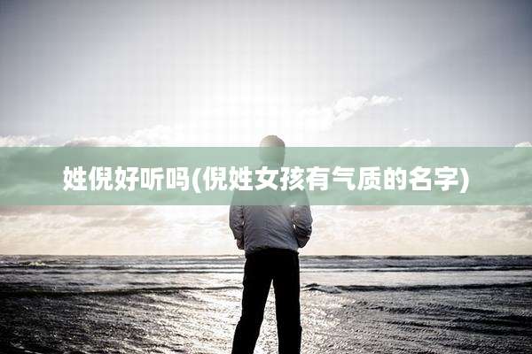 姓倪好听吗(倪姓女孩有气质的名字)
