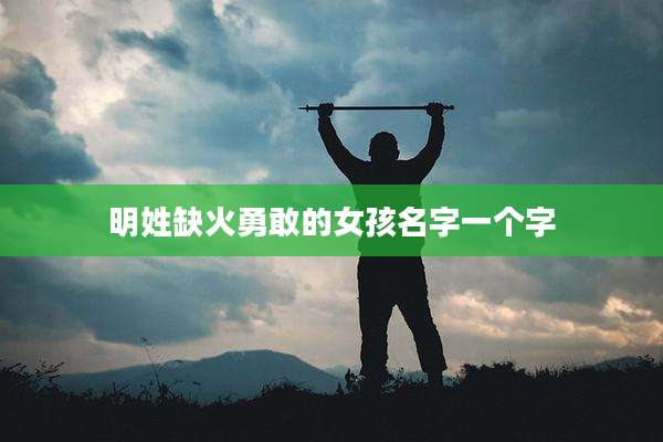 明姓缺火勇敢的女孩名字一个字
