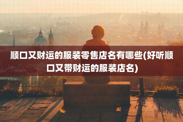 顺口又财运的服装零售店名有哪些(好听顺口又带财运的服装店名)