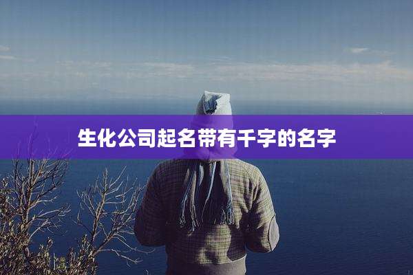 生化公司起名带有千字的名字