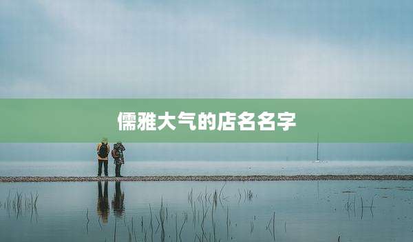 儒雅大气的店名名字