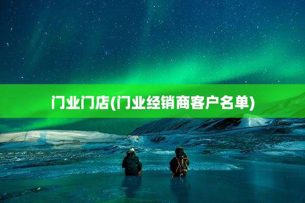 门业门店(门业经销商客户名单)