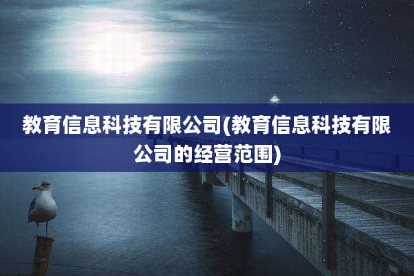教育信息科技有限公司(教育信息科技有限公司的经营范围)