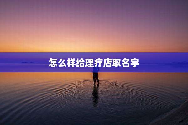 怎么样给理疗店取名字