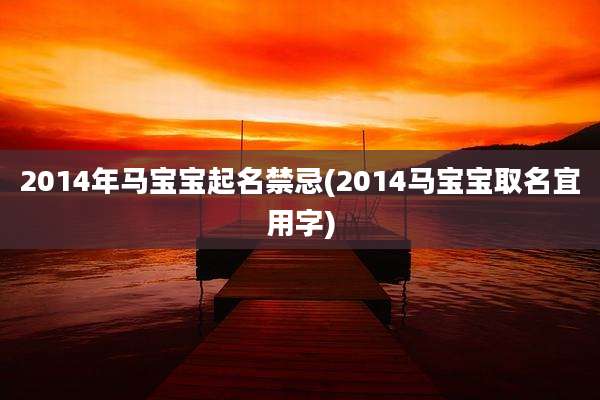 2014年马宝宝起名禁忌(2014马宝宝取名宜用字)