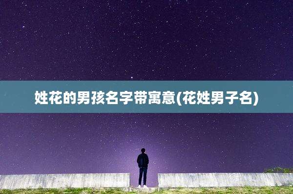 姓花的男孩名字带寓意(花姓男子名)