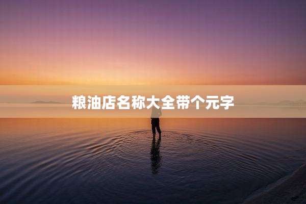 粮油店名称大全带个元字