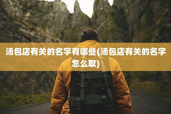 汤包店有关的名字有哪些(汤包店有关的名字怎么取)