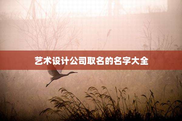 艺术设计公司取名的名字大全