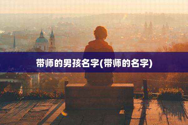 带师的男孩名字(带师的名字)