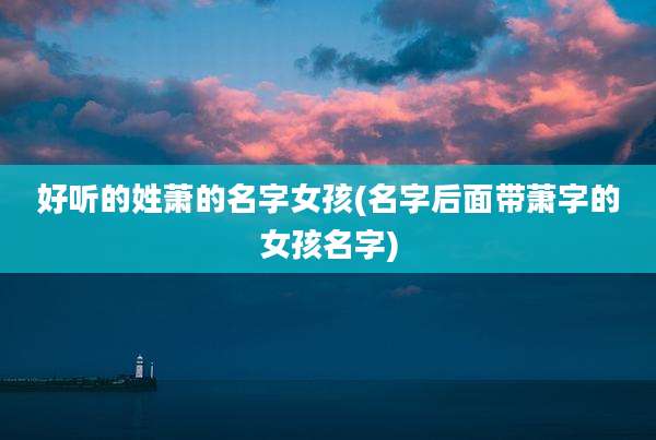 好听的姓萧的名字女孩(名字后面带萧字的女孩名字)