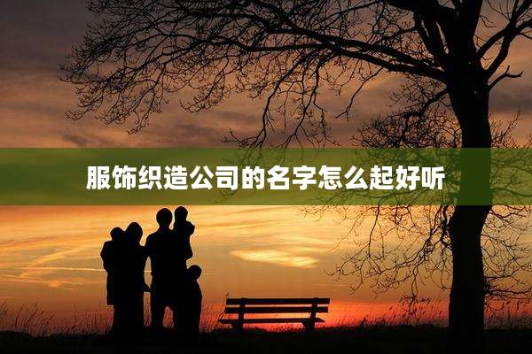 服饰织造公司的名字怎么起好听