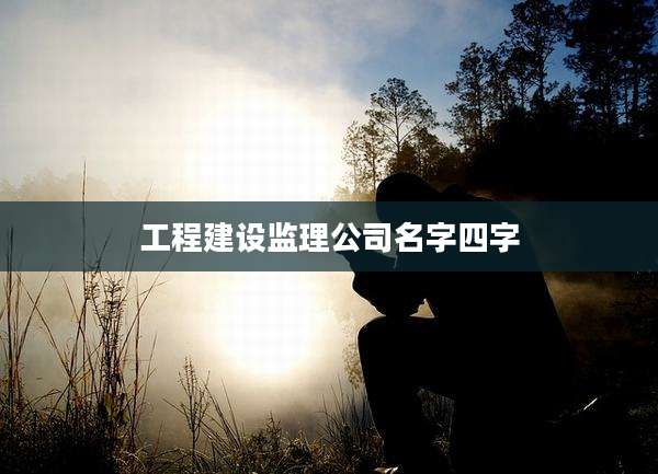 工程建设监理公司名字四字