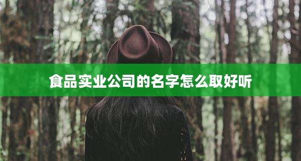 食品实业公司的名字怎么取好听