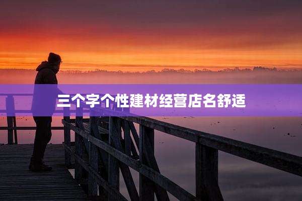 三个字个性建材经营店名舒适