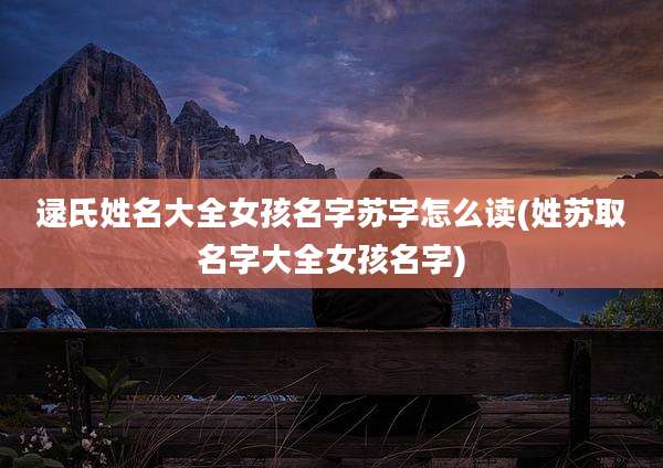 逯氏姓名大全女孩名字苏字怎么读(姓苏取名字大全女孩名字)