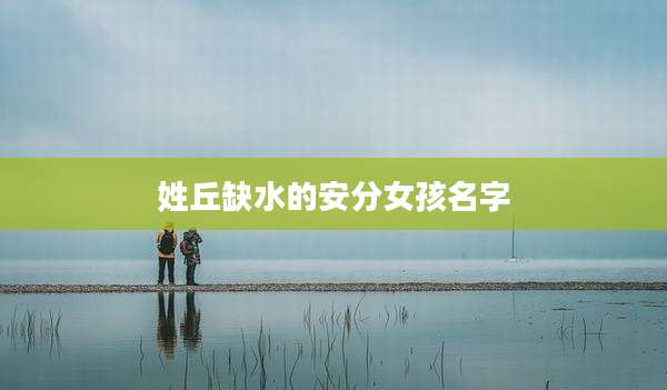 姓丘缺水的安分女孩名字