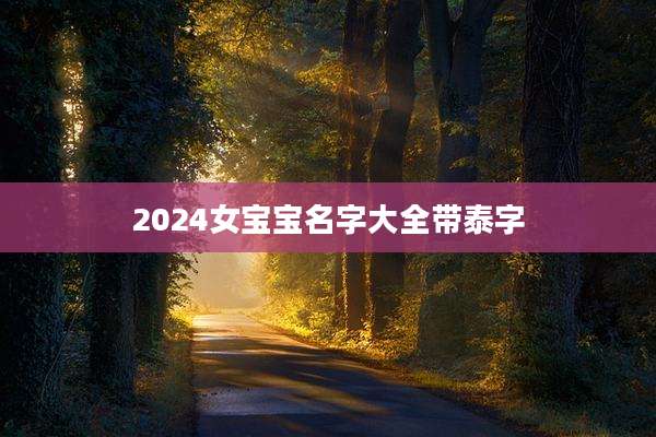 2024女宝宝名字大全带泰字