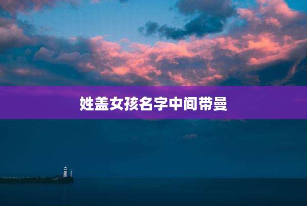 姓盖女孩名字中间带曼