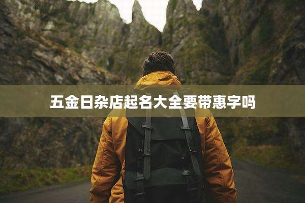 五金日杂店起名大全要带惠字吗