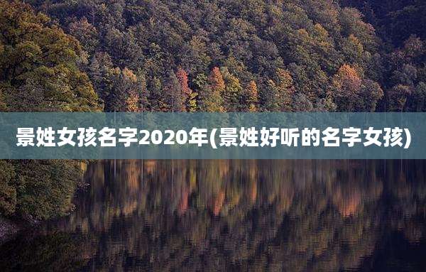 景姓女孩名字2020年(景姓好听的名字女孩)