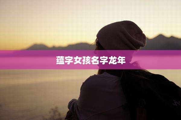 蕴字女孩名字龙年
