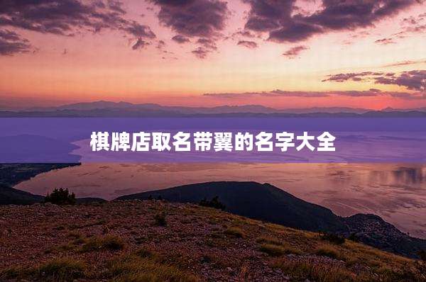 棋牌店取名带翼的名字大全