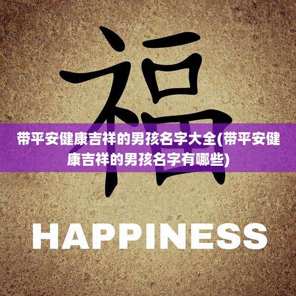 带平安健康吉祥的男孩名字大全(带平安健康吉祥的男孩名字有哪些)