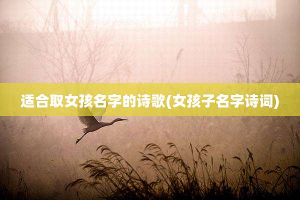 适合取女孩名字的诗歌(女孩子名字诗词)