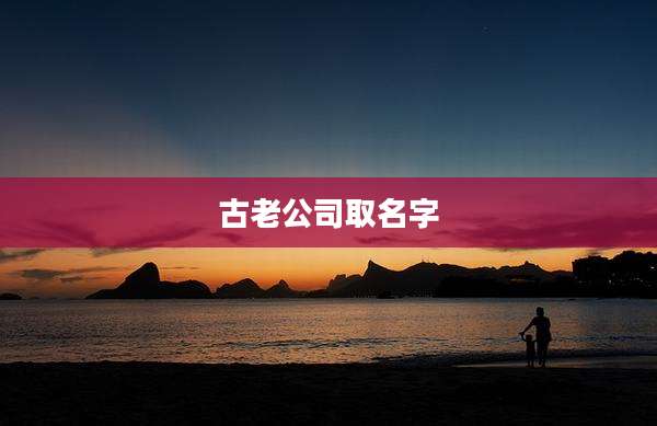 古老公司取名字